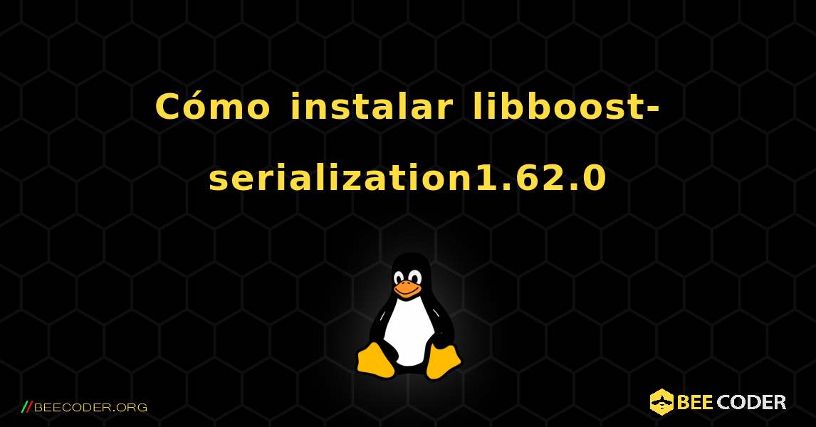 Cómo instalar libboost-serialization1.62.0 . Linux