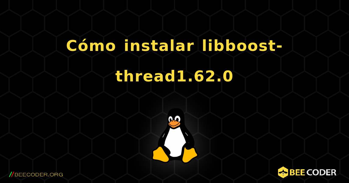 Cómo instalar libboost-thread1.62.0 . Linux