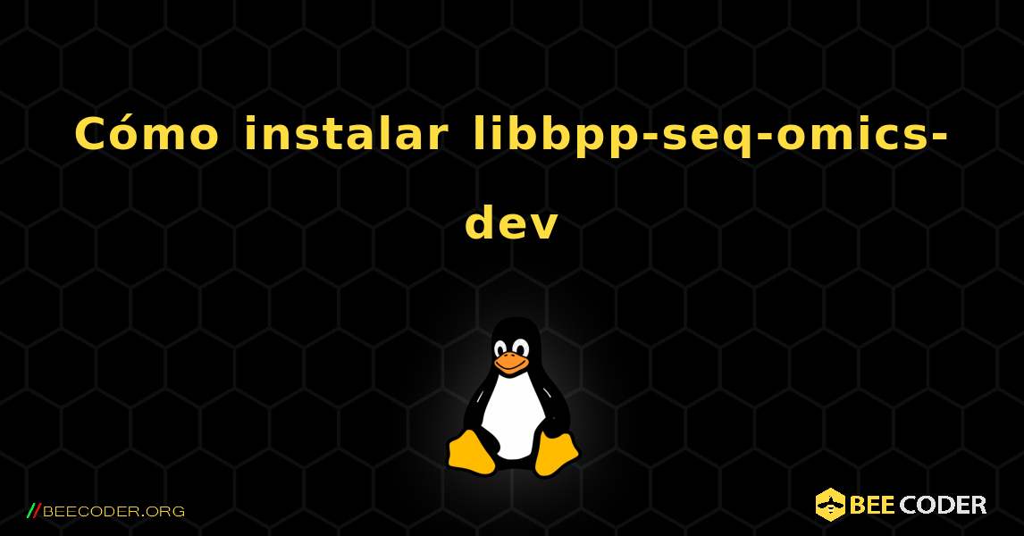 Cómo instalar libbpp-seq-omics-dev . Linux