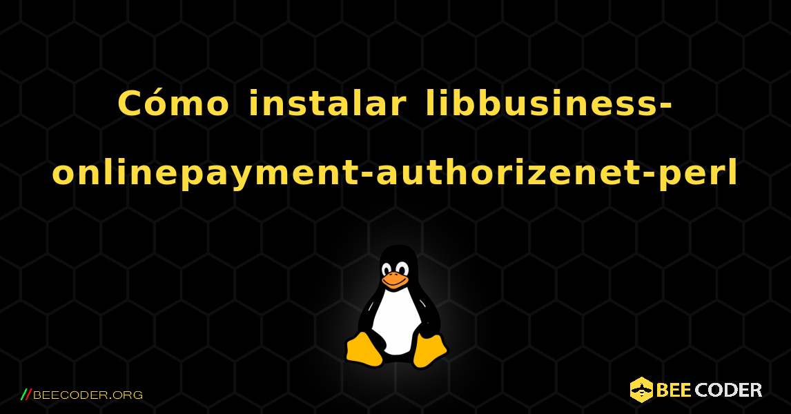 Cómo instalar libbusiness-onlinepayment-authorizenet-perl . Linux