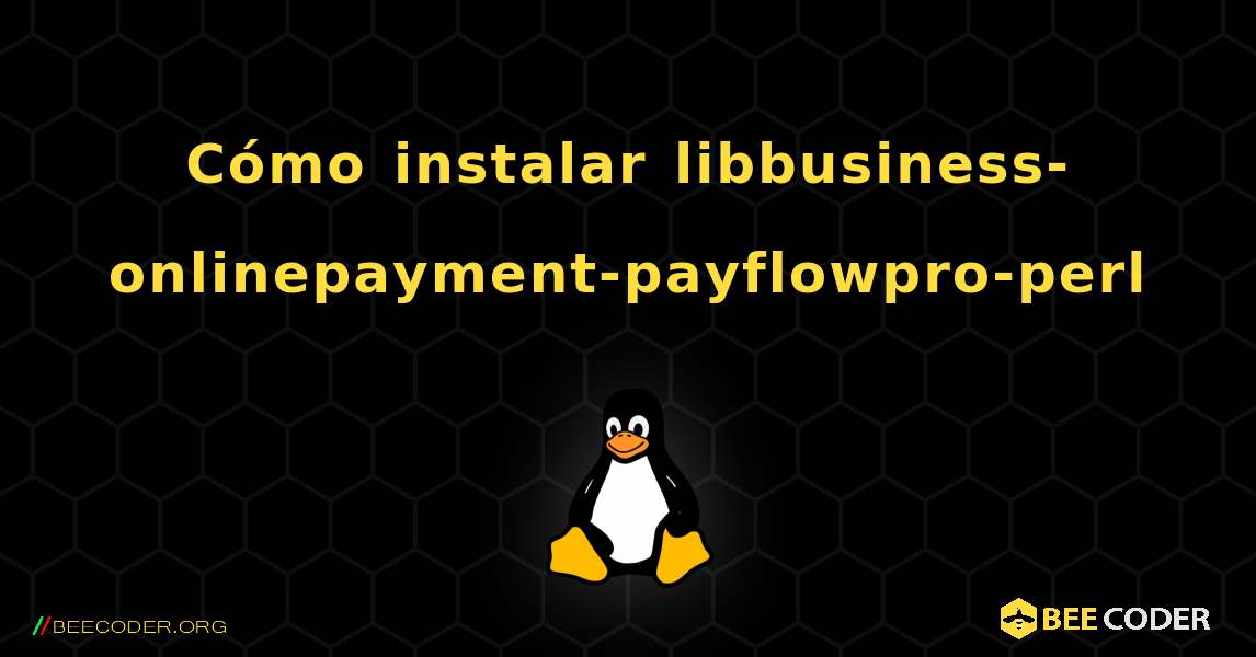 Cómo instalar libbusiness-onlinepayment-payflowpro-perl . Linux
