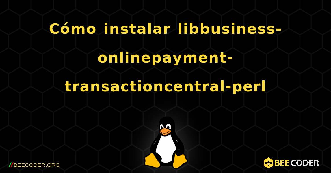 Cómo instalar libbusiness-onlinepayment-transactioncentral-perl . Linux
