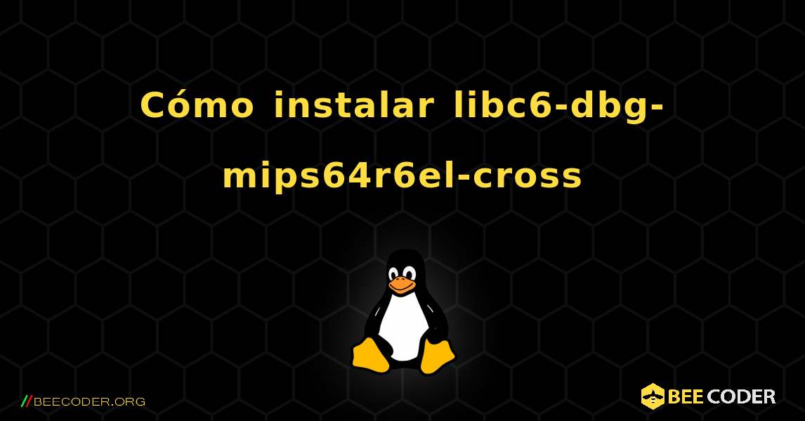 Cómo instalar libc6-dbg-mips64r6el-cross . Linux
