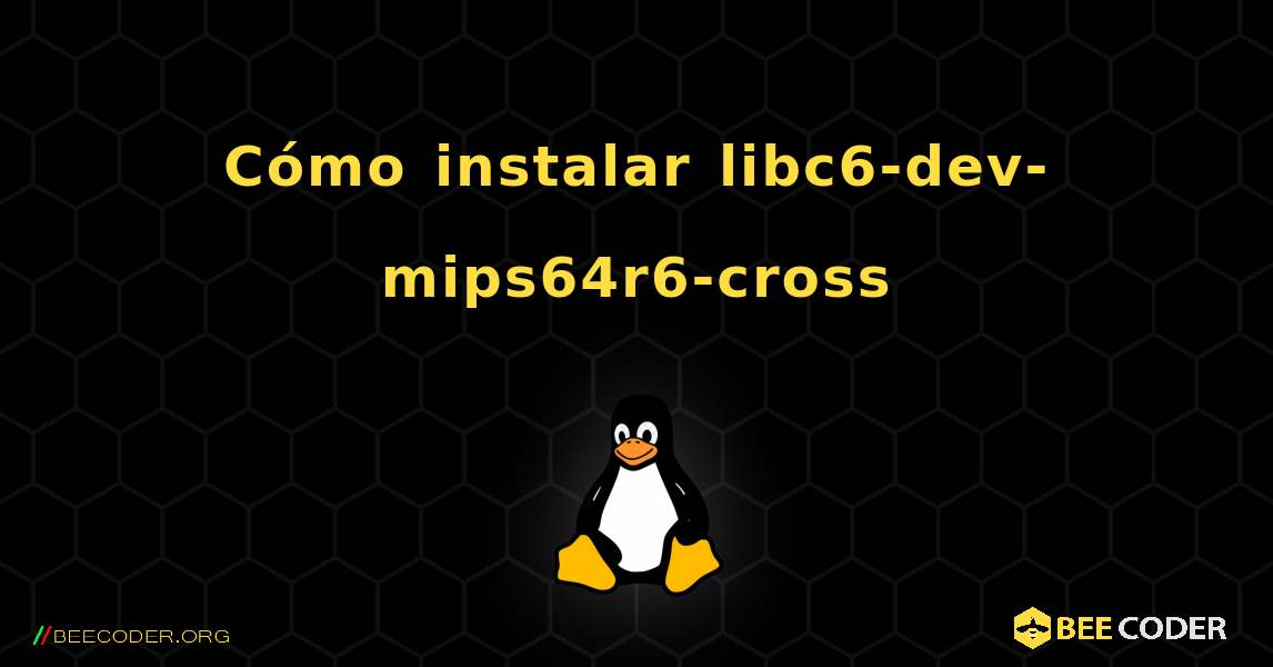 Cómo instalar libc6-dev-mips64r6-cross . Linux
