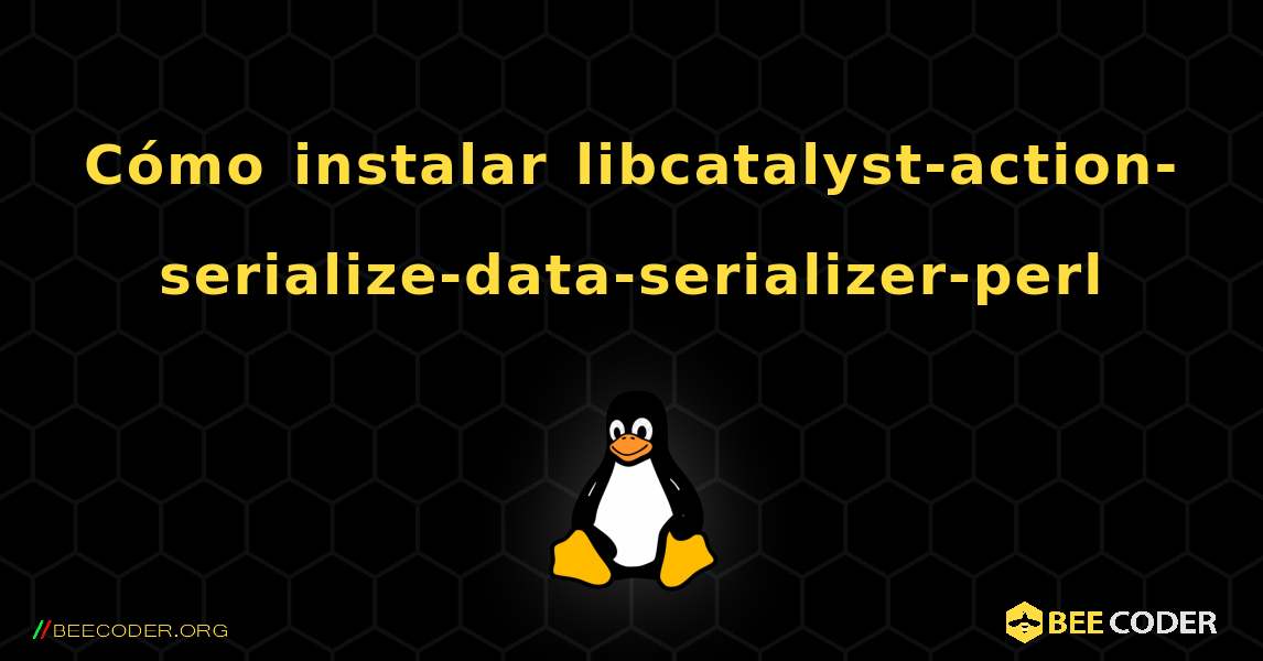 Cómo instalar libcatalyst-action-serialize-data-serializer-perl . Linux