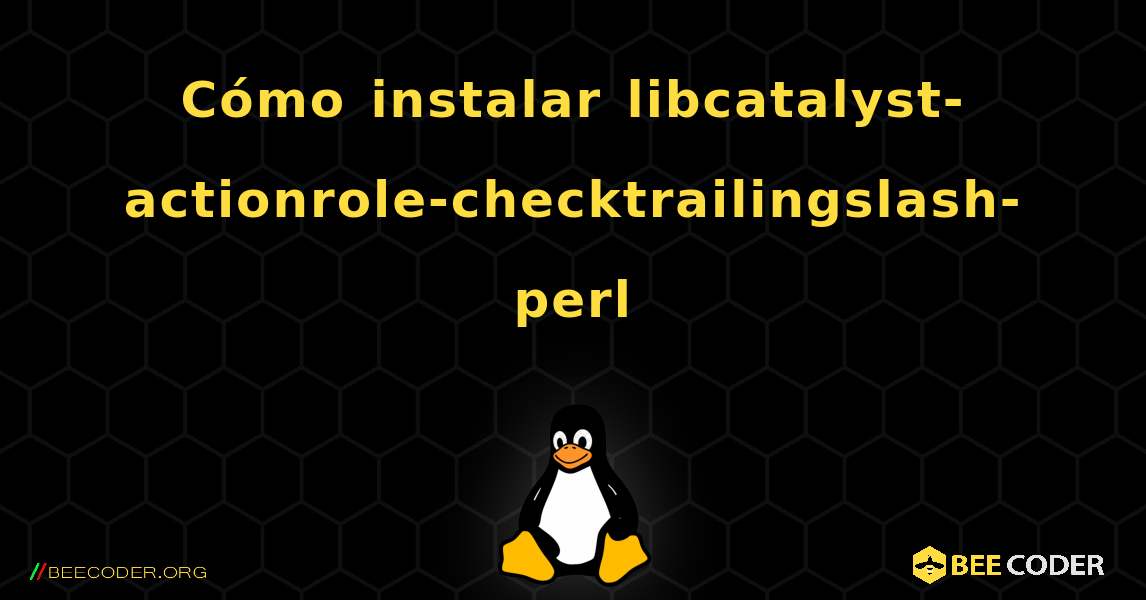 Cómo instalar libcatalyst-actionrole-checktrailingslash-perl . Linux