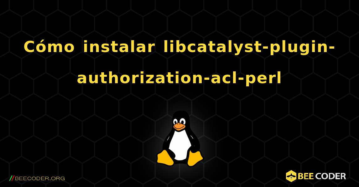 Cómo instalar libcatalyst-plugin-authorization-acl-perl . Linux