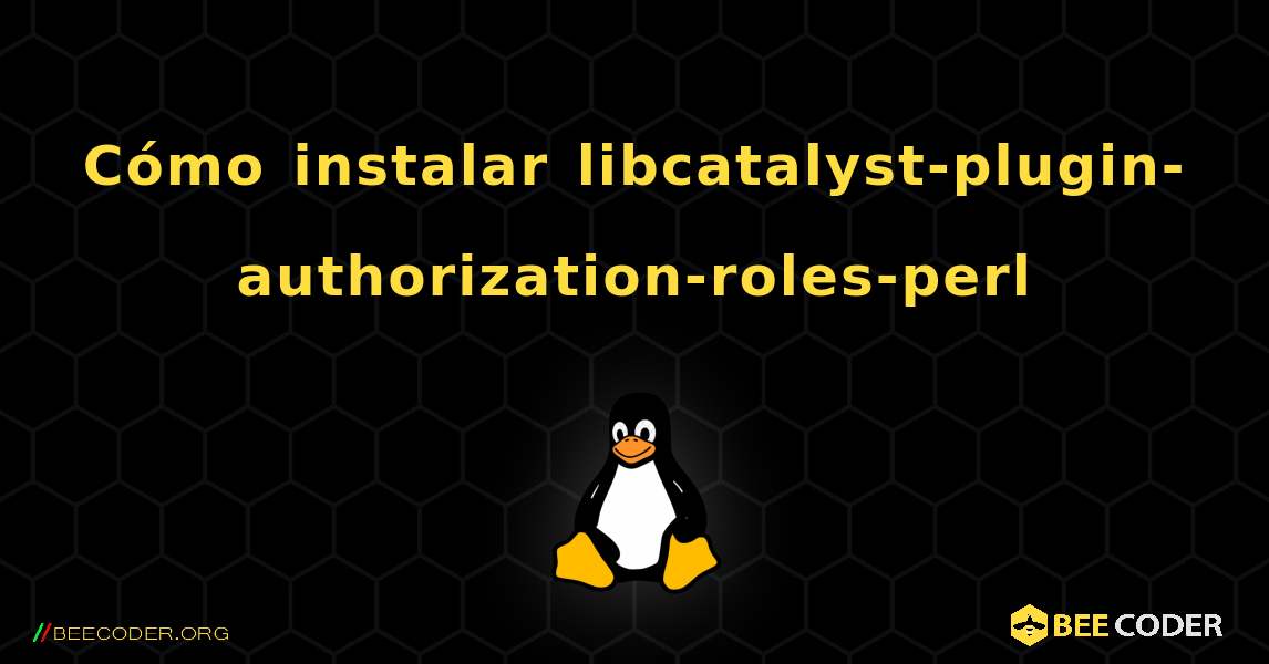 Cómo instalar libcatalyst-plugin-authorization-roles-perl . Linux