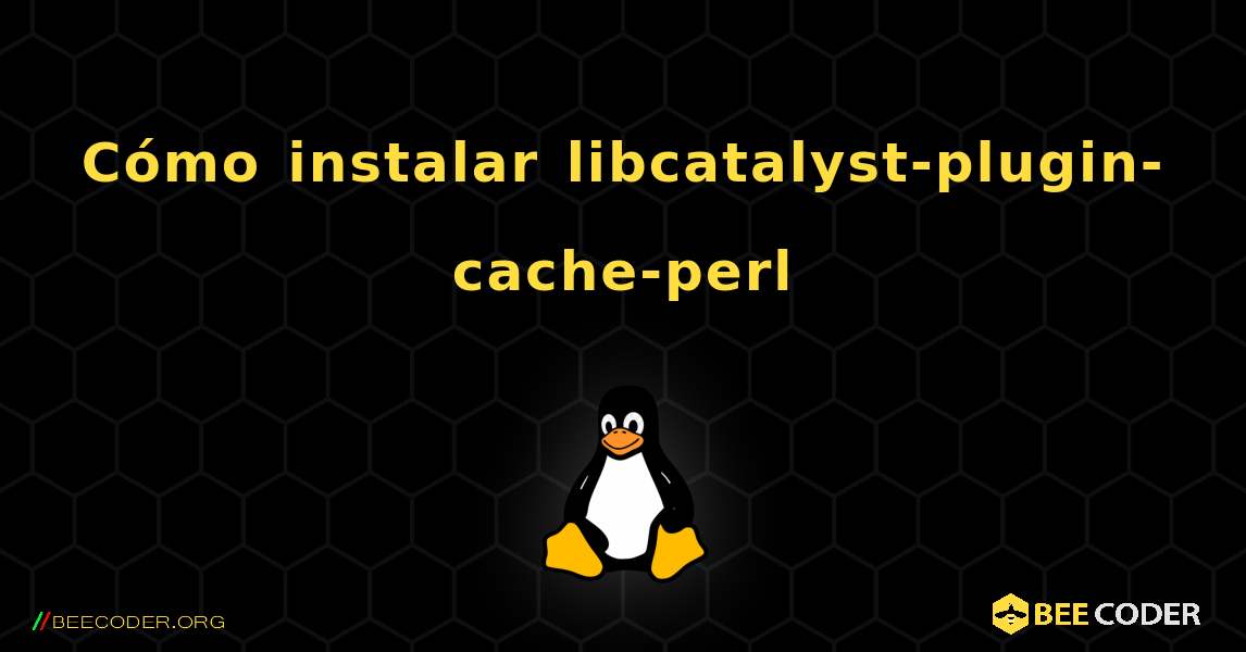 Cómo instalar libcatalyst-plugin-cache-perl . Linux