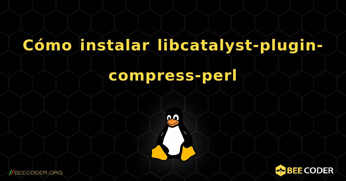 Cómo instalar libcatalyst-plugin-compress-perl . Linux