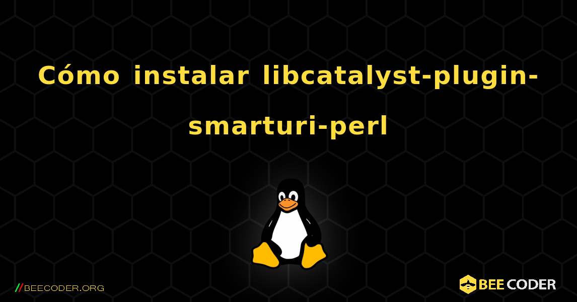Cómo instalar libcatalyst-plugin-smarturi-perl . Linux