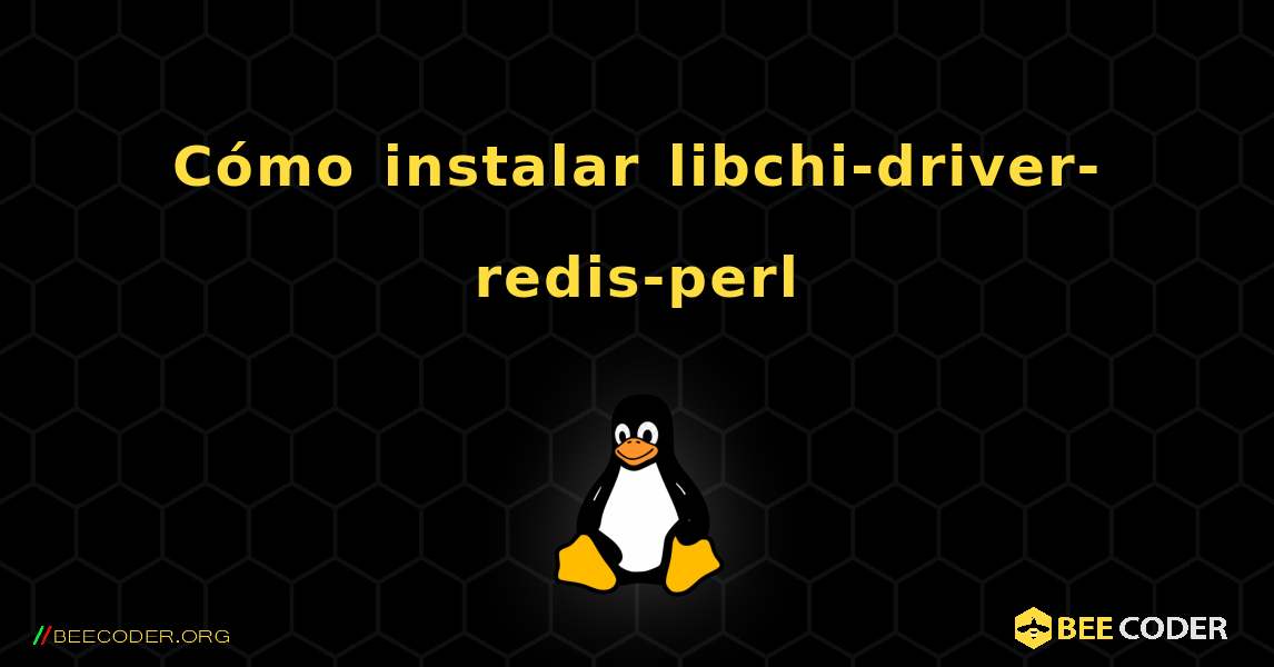 Cómo instalar libchi-driver-redis-perl . Linux