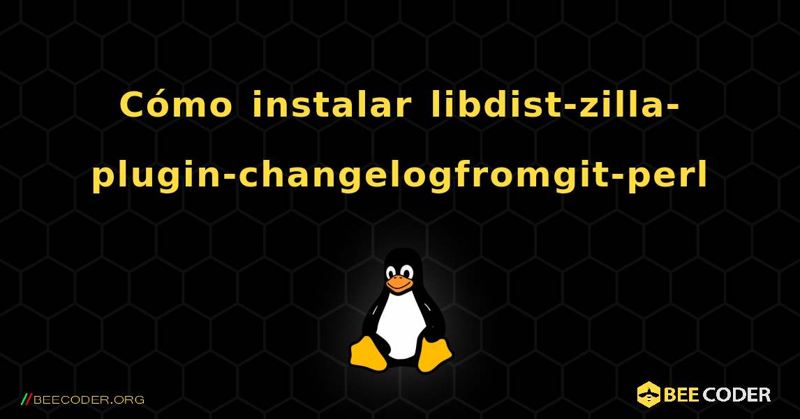 Cómo instalar libdist-zilla-plugin-changelogfromgit-perl . Linux