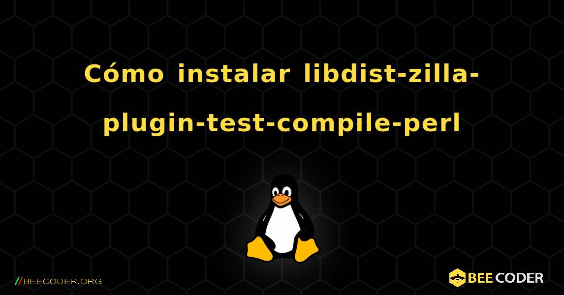 Cómo instalar libdist-zilla-plugin-test-compile-perl . Linux