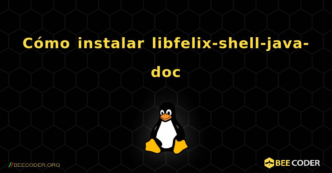 Cómo instalar libfelix-shell-java-doc . Linux