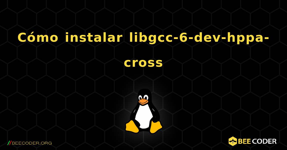 Cómo instalar libgcc-6-dev-hppa-cross . Linux