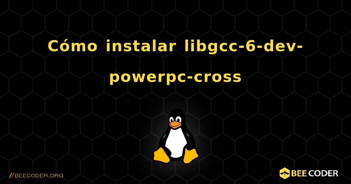 Cómo instalar libgcc-6-dev-powerpc-cross . Linux