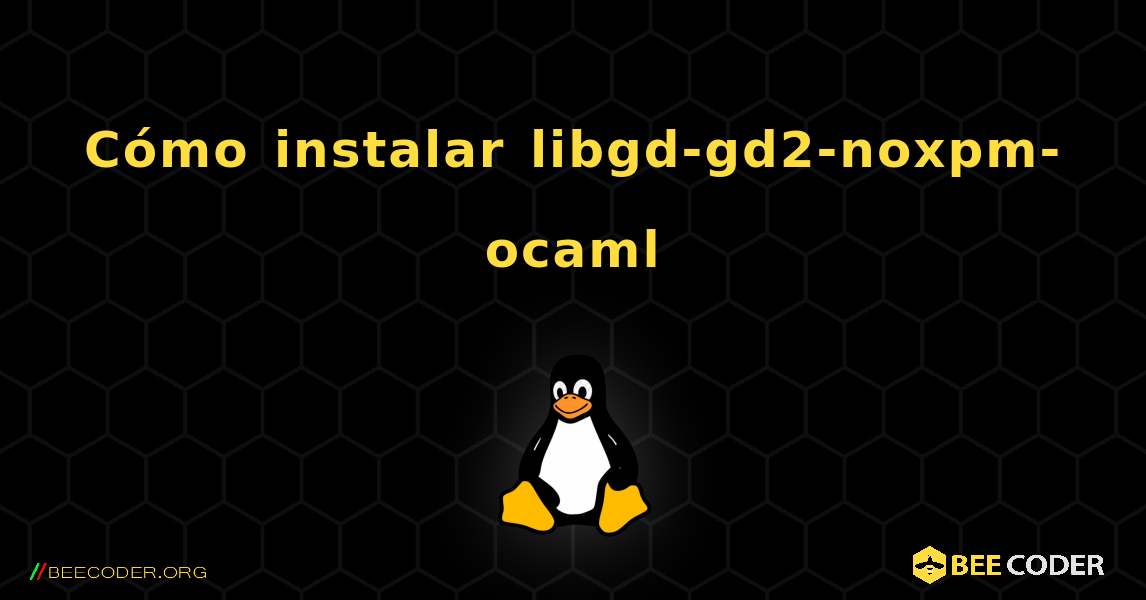 Cómo instalar libgd-gd2-noxpm-ocaml . Linux