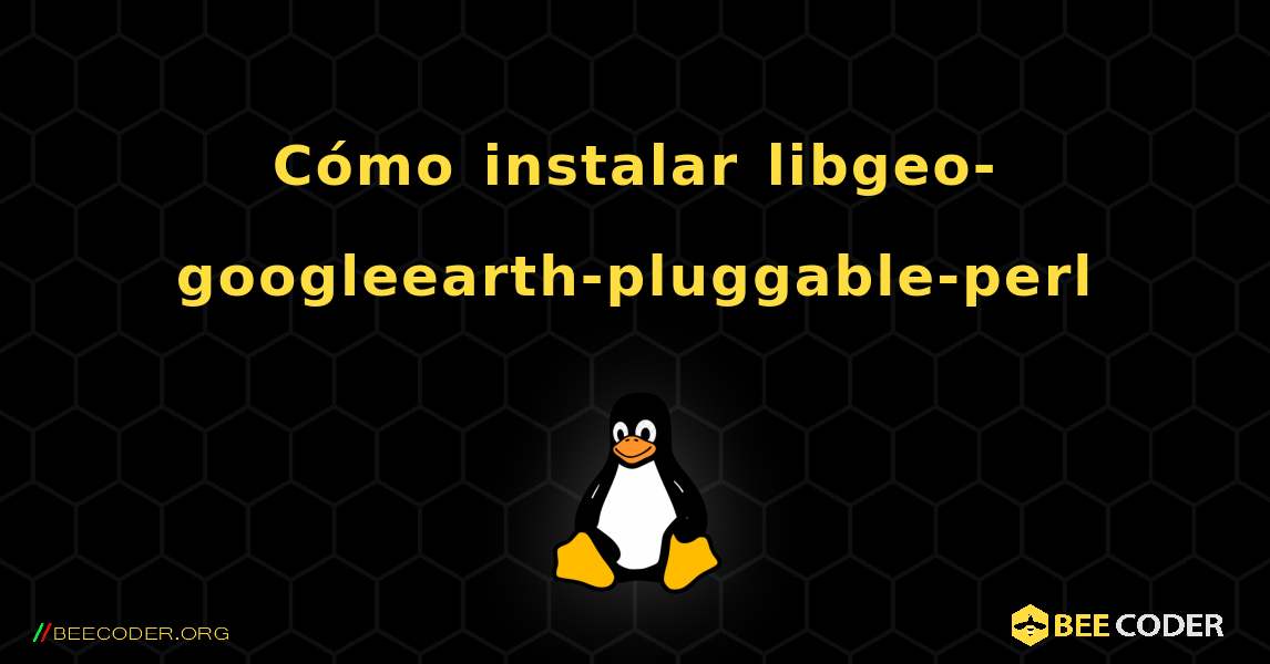 Cómo instalar libgeo-googleearth-pluggable-perl . Linux