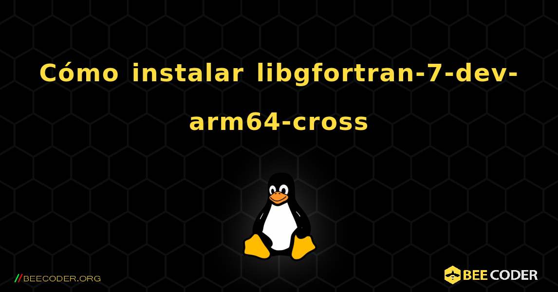 Cómo instalar libgfortran-7-dev-arm64-cross . Linux