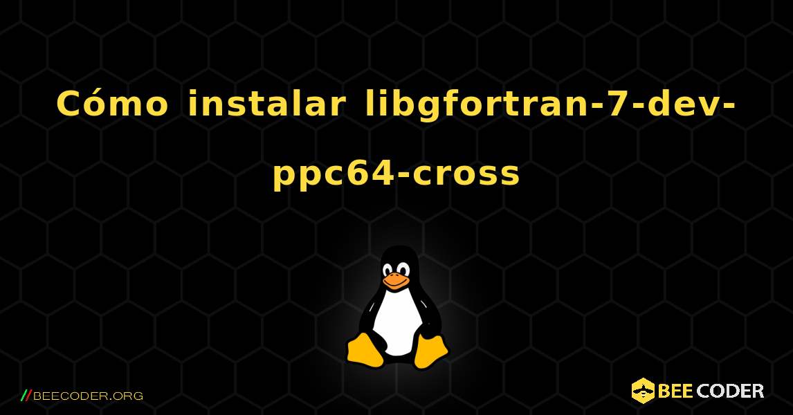 Cómo instalar libgfortran-7-dev-ppc64-cross . Linux