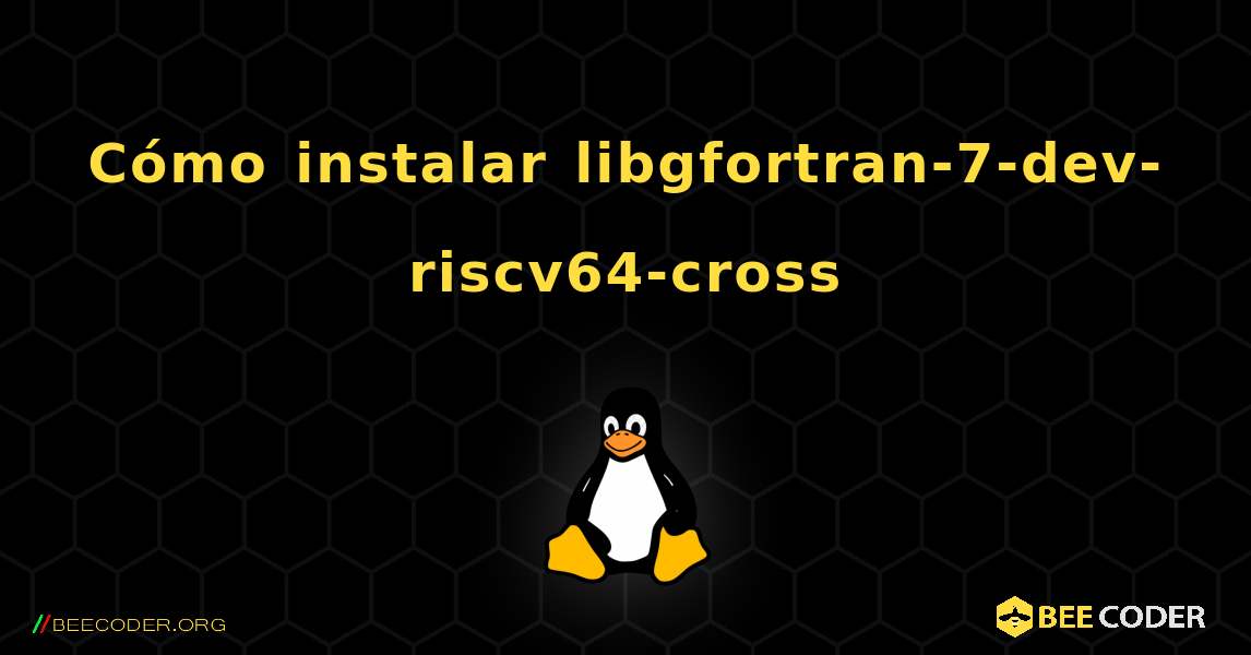 Cómo instalar libgfortran-7-dev-riscv64-cross . Linux