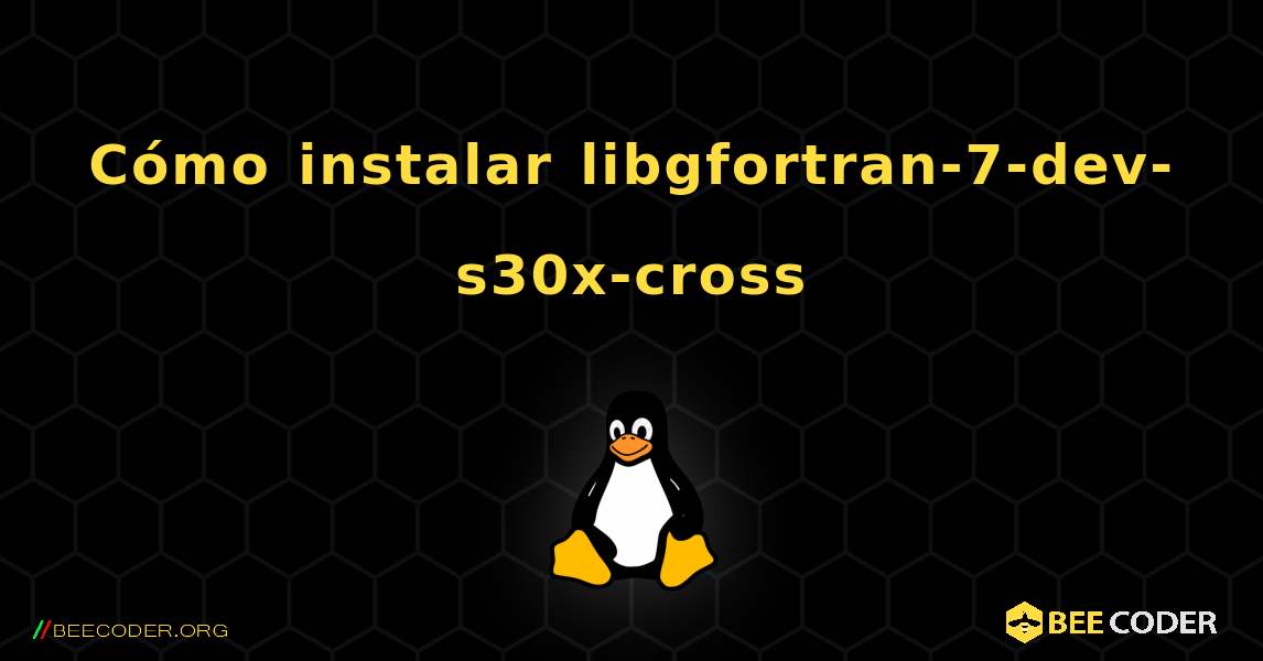 Cómo instalar libgfortran-7-dev-s30x-cross . Linux