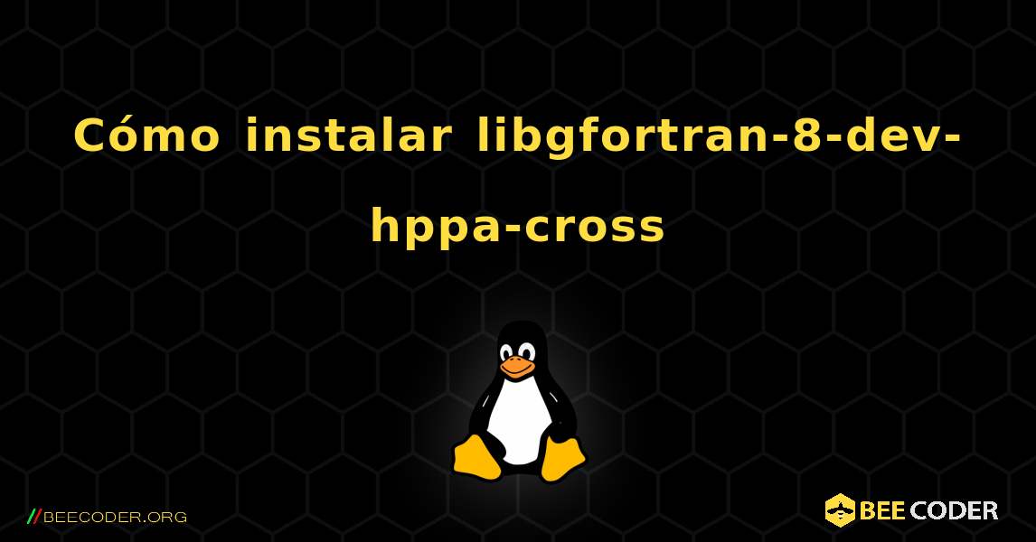 Cómo instalar libgfortran-8-dev-hppa-cross . Linux