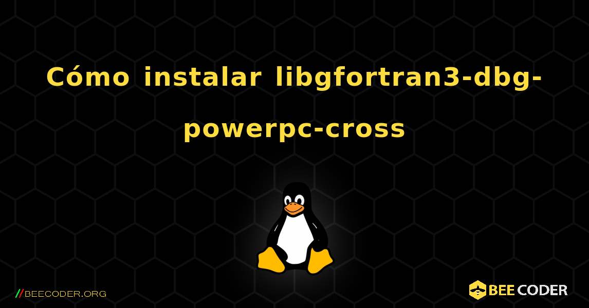 Cómo instalar libgfortran3-dbg-powerpc-cross . Linux