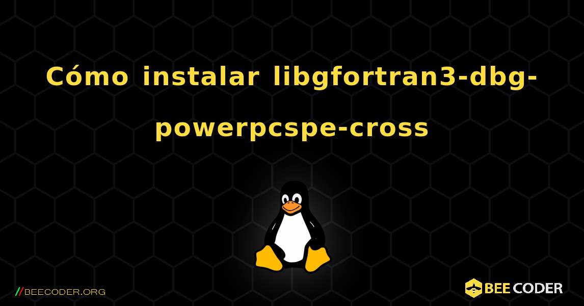 Cómo instalar libgfortran3-dbg-powerpcspe-cross . Linux