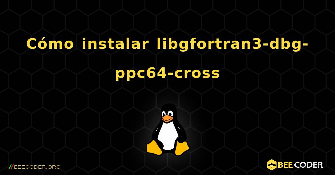 Cómo instalar libgfortran3-dbg-ppc64-cross . Linux