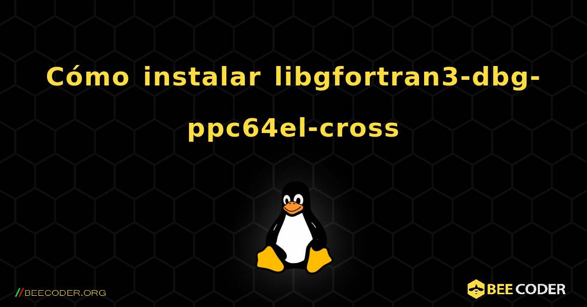 Cómo instalar libgfortran3-dbg-ppc64el-cross . Linux