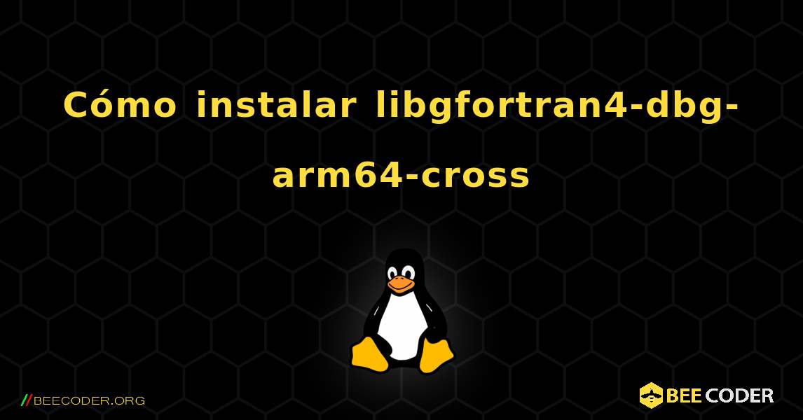 Cómo instalar libgfortran4-dbg-arm64-cross . Linux