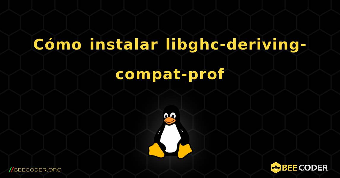 Cómo instalar libghc-deriving-compat-prof . Linux
