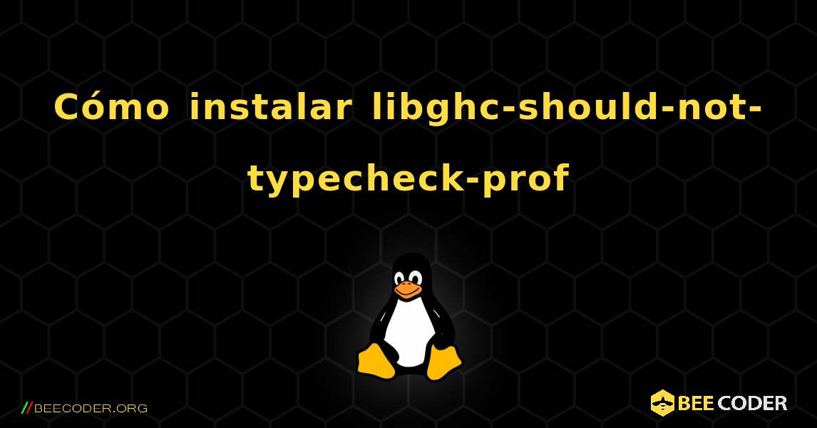 Cómo instalar libghc-should-not-typecheck-prof . Linux