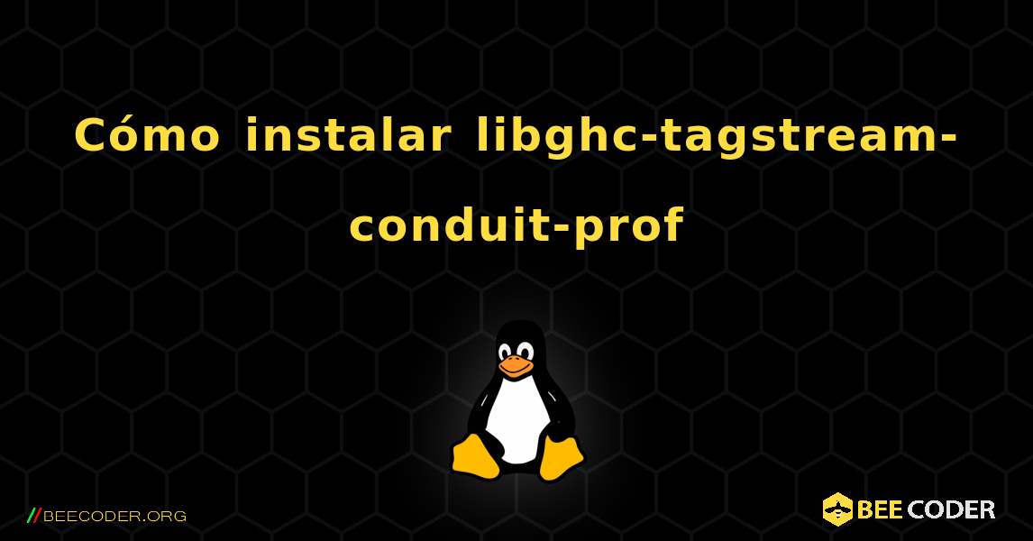 Cómo instalar libghc-tagstream-conduit-prof . Linux