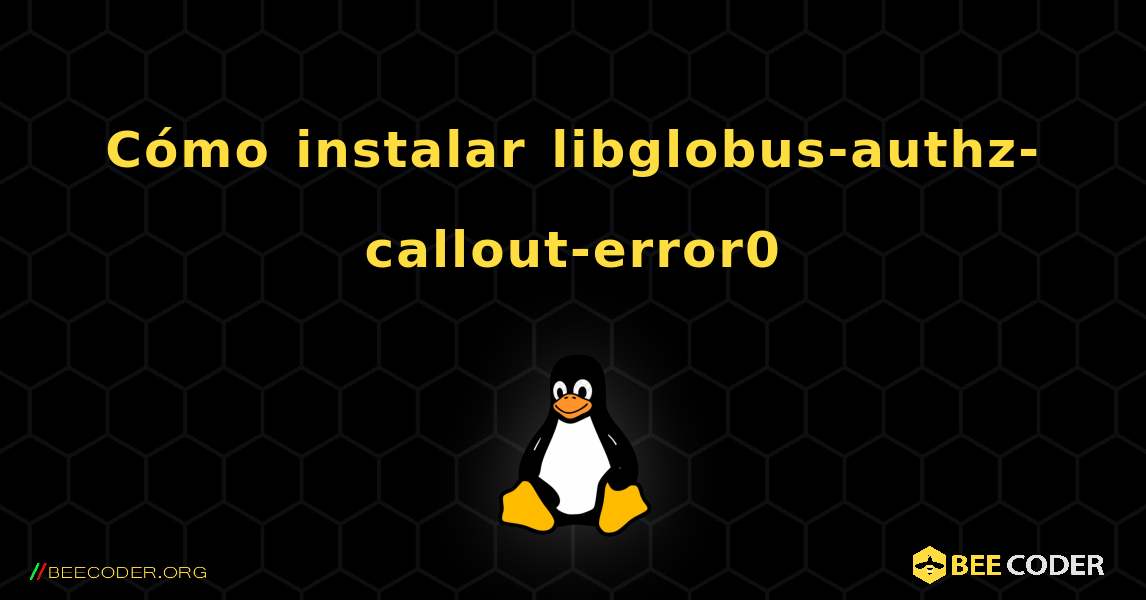 Cómo instalar libglobus-authz-callout-error0 . Linux