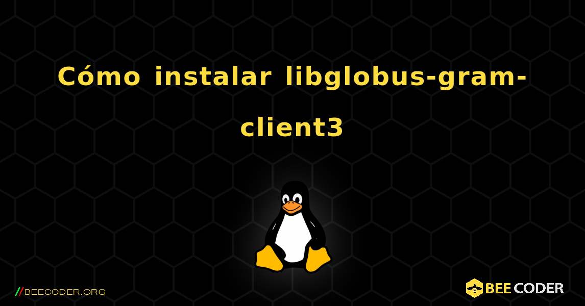 Cómo instalar libglobus-gram-client3 . Linux