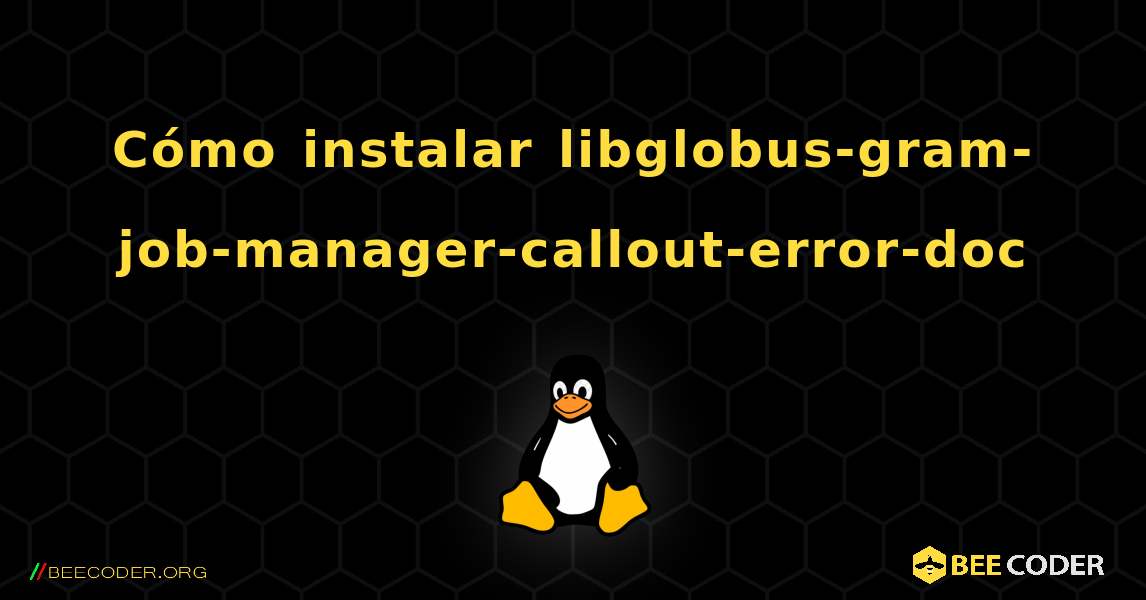 Cómo instalar libglobus-gram-job-manager-callout-error-doc . Linux