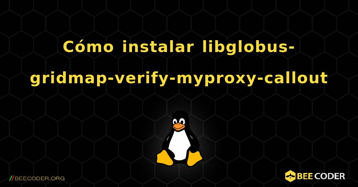 Cómo instalar libglobus-gridmap-verify-myproxy-callout . Linux