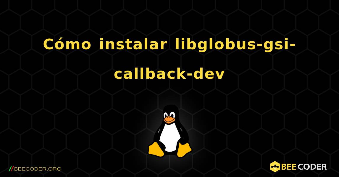 Cómo instalar libglobus-gsi-callback-dev . Linux