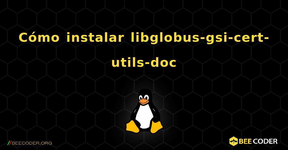 Cómo instalar libglobus-gsi-cert-utils-doc . Linux