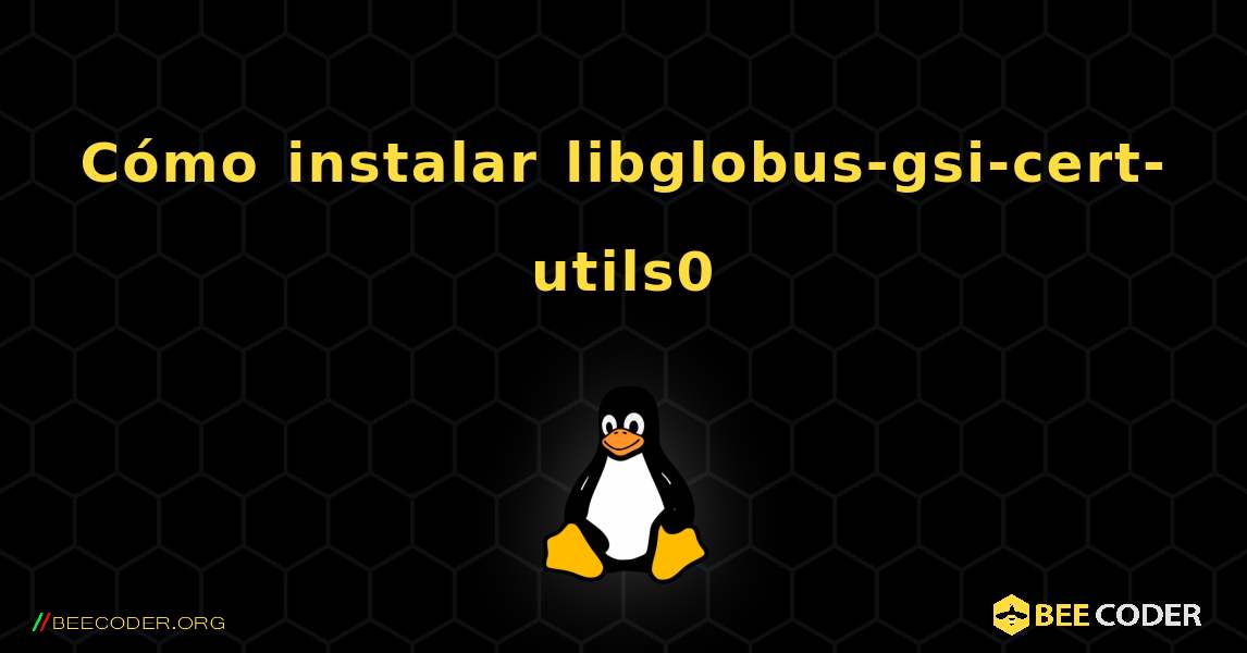 Cómo instalar libglobus-gsi-cert-utils0 . Linux