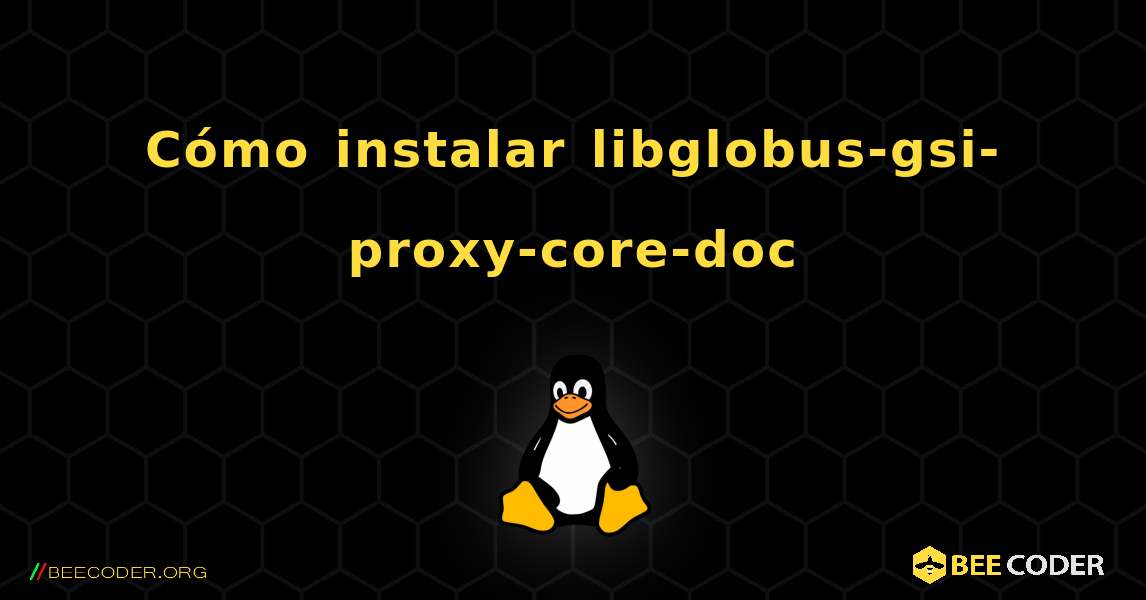 Cómo instalar libglobus-gsi-proxy-core-doc . Linux