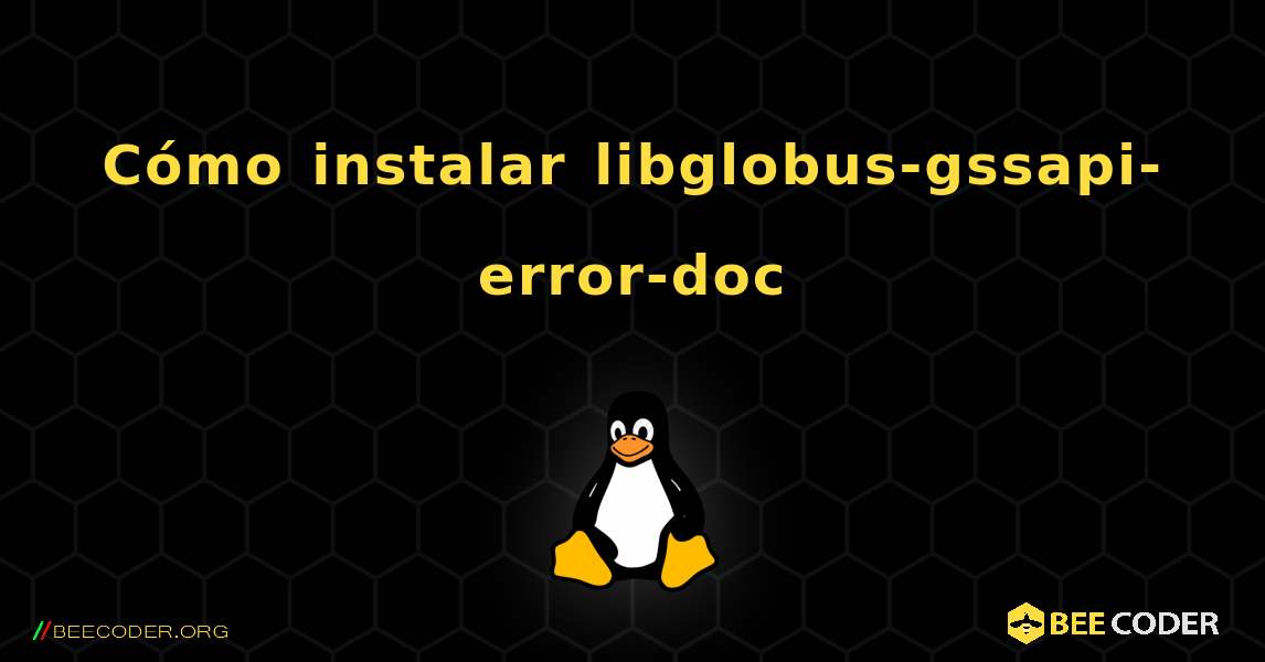Cómo instalar libglobus-gssapi-error-doc . Linux