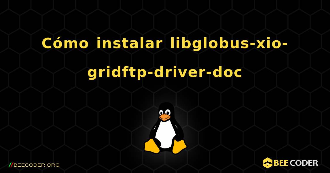 Cómo instalar libglobus-xio-gridftp-driver-doc . Linux