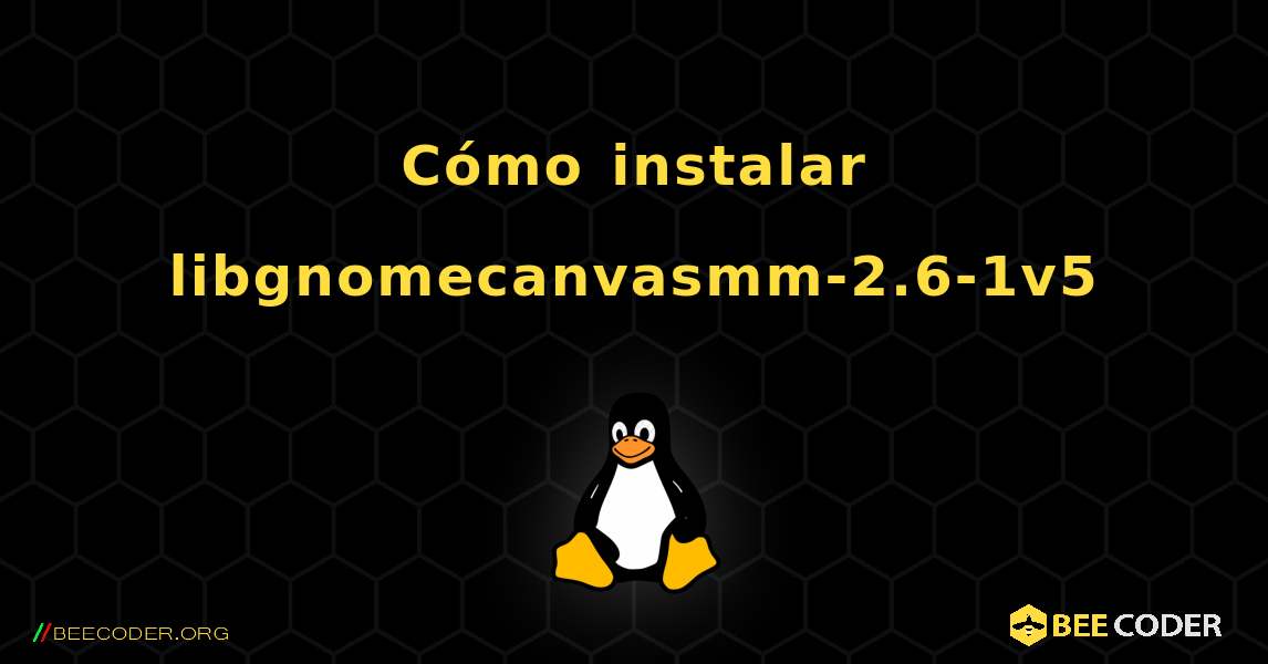Cómo instalar libgnomecanvasmm-2.6-1v5 . Linux
