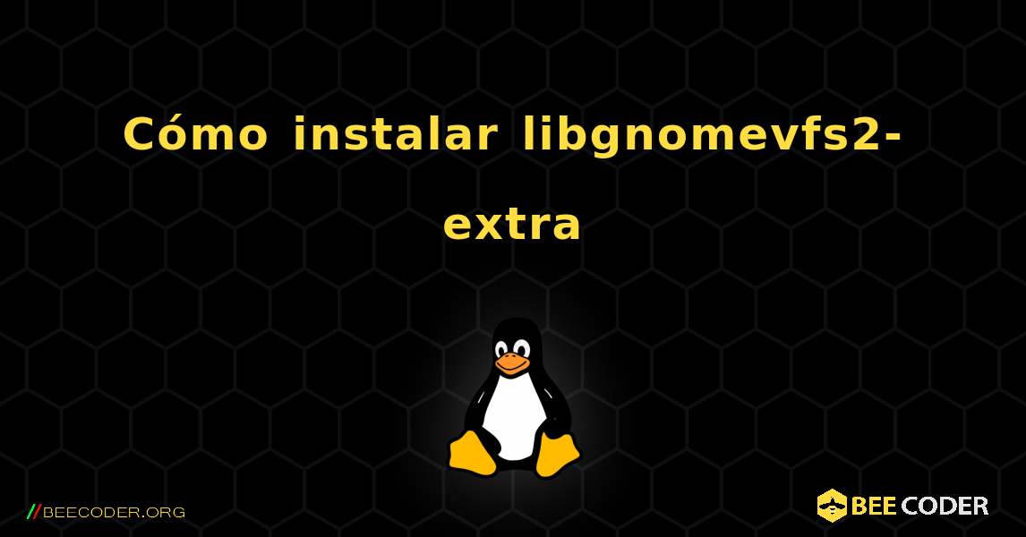 Cómo instalar libgnomevfs2-extra . Linux