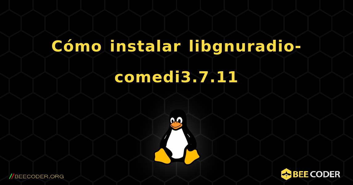 Cómo instalar libgnuradio-comedi3.7.11 . Linux