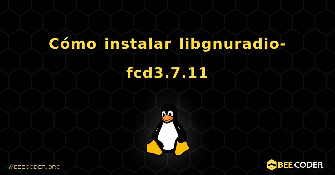 Cómo instalar libgnuradio-fcd3.7.11 . Linux